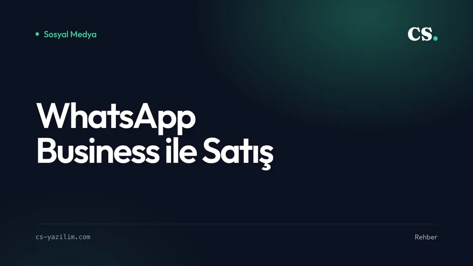WhatsApp Business ile Satış: Kurulumdan Kapanışa
