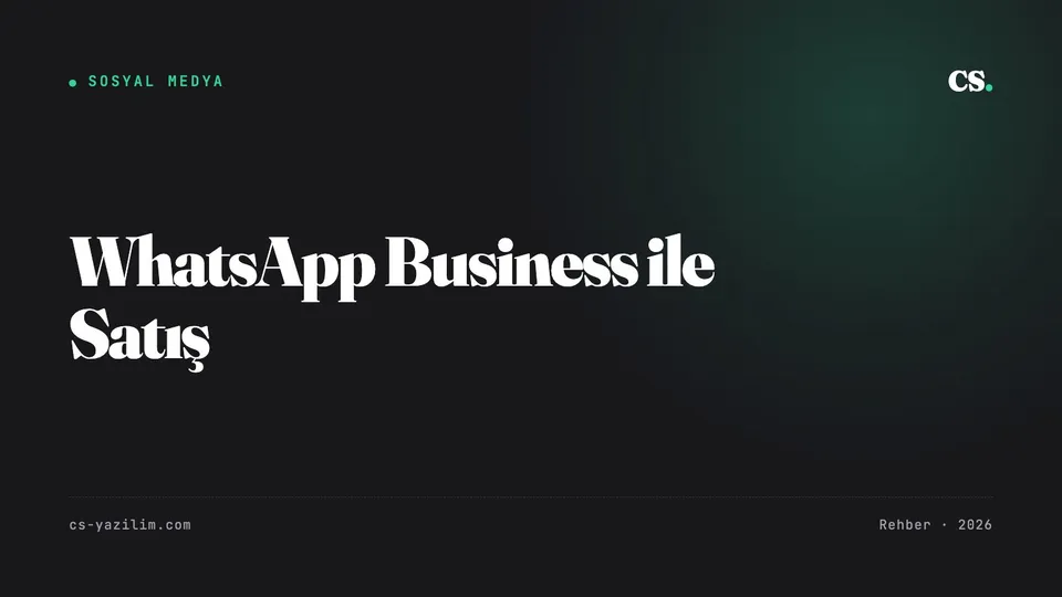 WhatsApp Business ile Satış: Kurulumdan Kapanışa