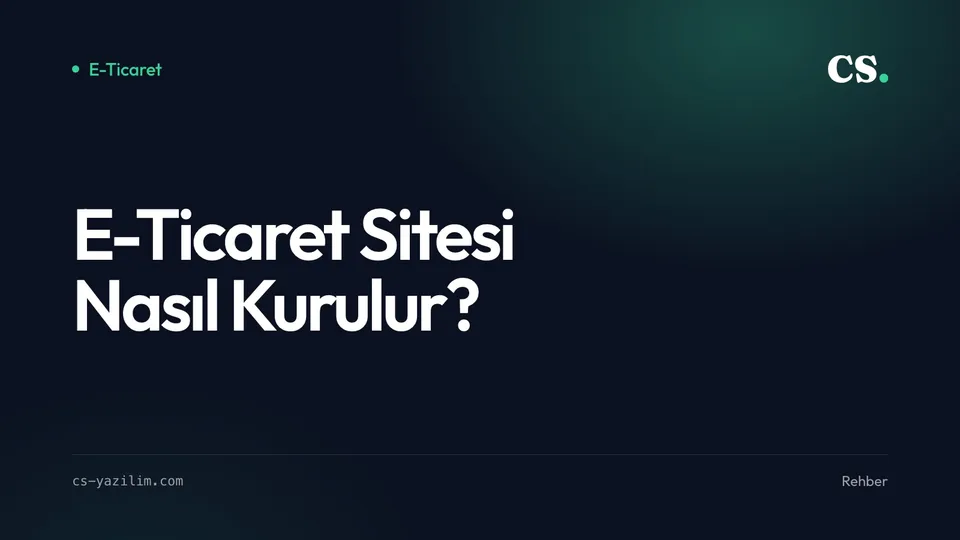 E-Ticaret Sitesi Nasıl Kurulur? 2026 için Adım Adım Rehber