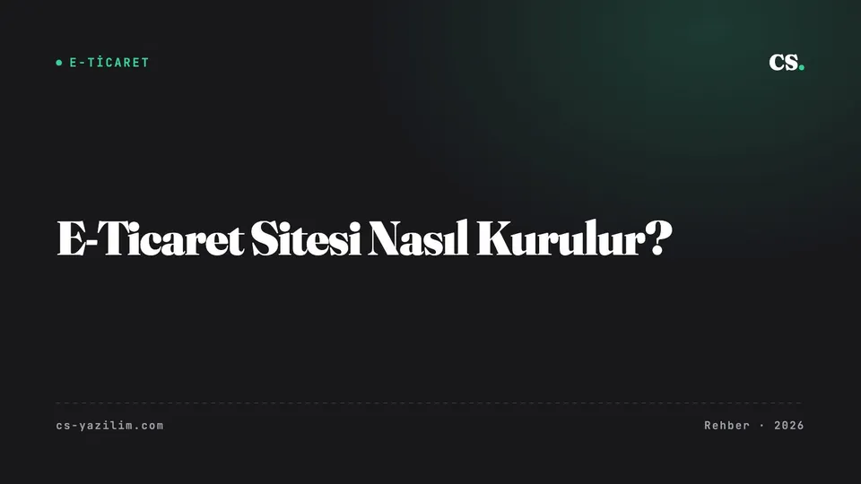 E-Ticaret Sitesi Nasıl Kurulur? 2026 için Adım Adım Rehber