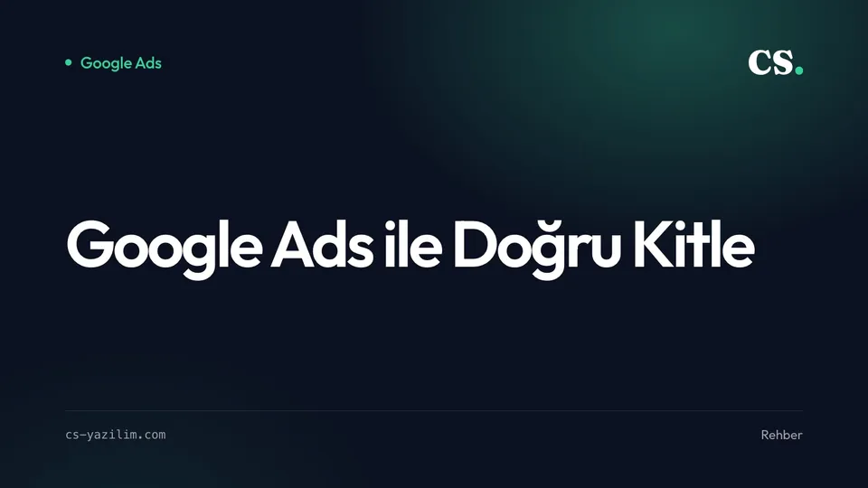 Google Ads ile Hedef Kitlenizi Nasıl 12 Kat Daha Etkili Yakalarsınız?